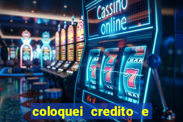 coloquei credito e nao caiu vivo